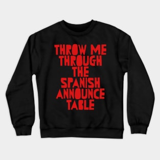 Throw me through the spanish announce table wrestling Crewneck Sweatshirt